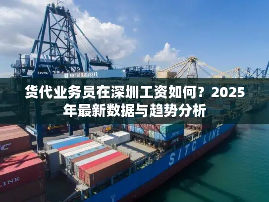 货代业务员在深圳工资如何？2025年最新数据与趋势分析