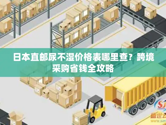 日本直邮尿不湿价格表哪里查？跨境采购省钱全攻略