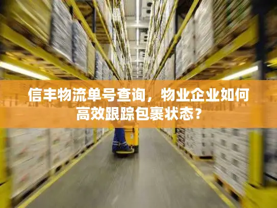 信丰物流单号查询，物业企业如何高效跟踪包裹状态？