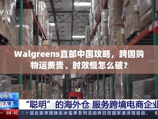 Walgreens直邮中国攻略，跨国购物运费贵、时效慢怎么破？