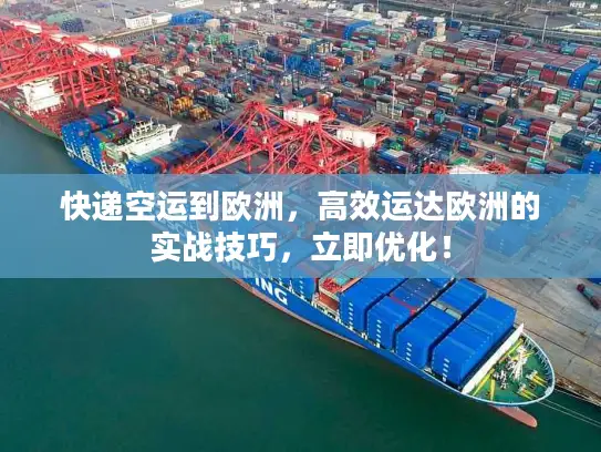 快递空运到欧洲，高效运达欧洲的实战技巧，立即优化！