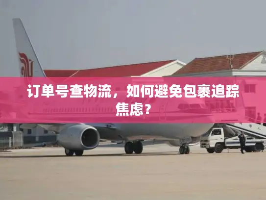 订单号查物流，如何避免包裹追踪焦虑？