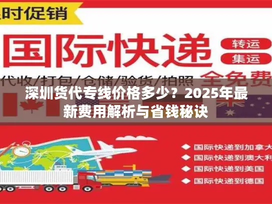 深圳货代专线价格多少？2025年最新费用解析与省钱秘诀