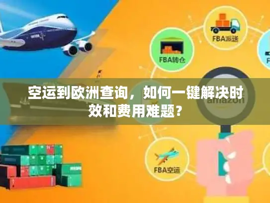 空运到欧洲查询，如何一键解决时效和费用难题？