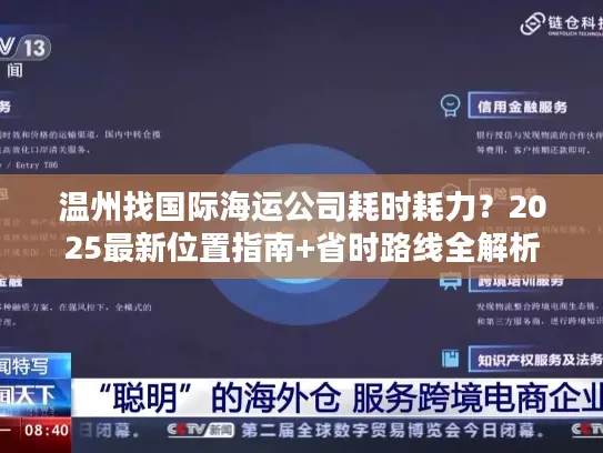 温州找国际海运公司耗时耗力？2025最新位置指南+省时路线全解析