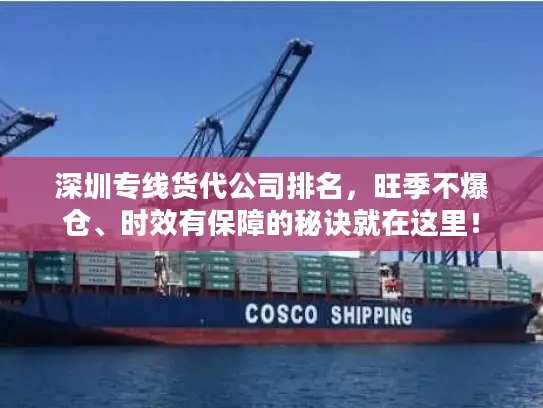 深圳专线货代公司排名，旺季不爆仓、时效有保障的秘诀就在这里！