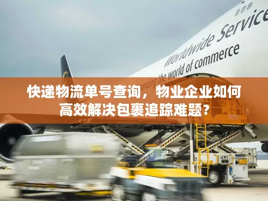 快递物流单号查询，物业企业如何高效解决包裹追踪难题？
