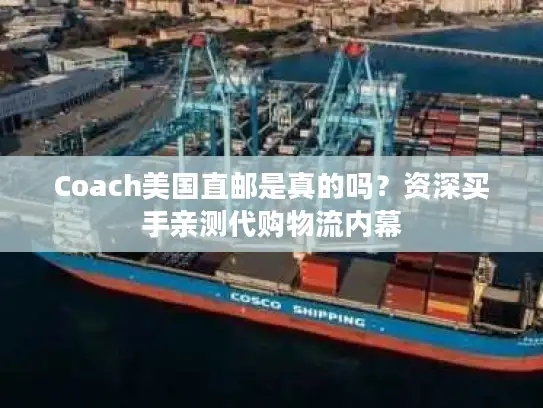 Coach美国直邮是真的吗？资深买手亲测代购物流内幕