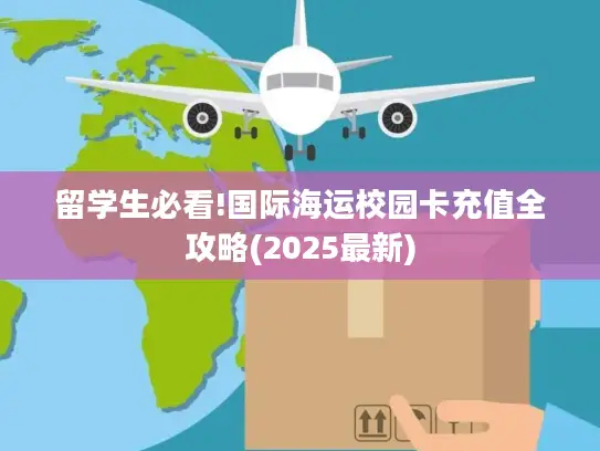 留学生必看!国际海运校园卡充值全攻略(2025最新)