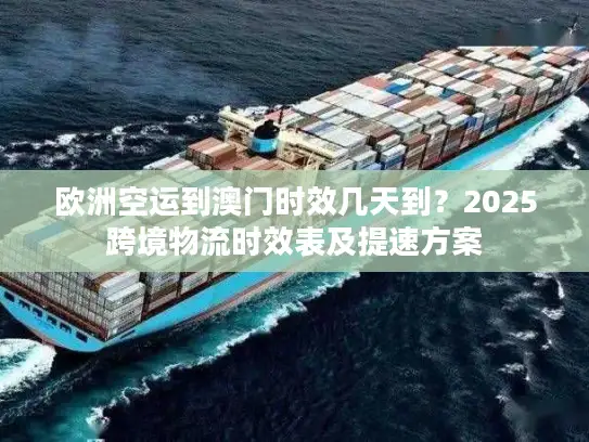 欧洲空运到澳门时效几天到？2025跨境物流时效表及提速方案