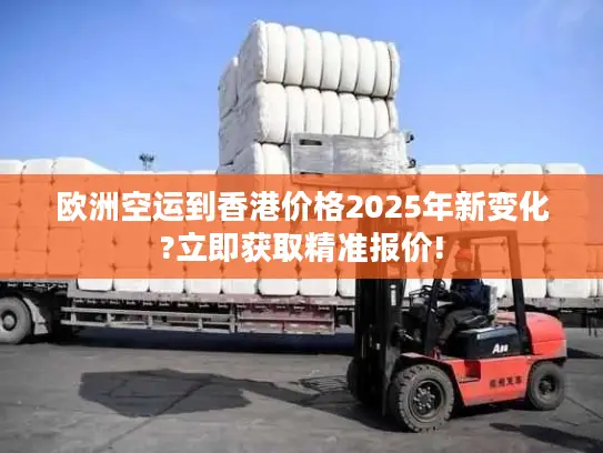 欧洲空运到香港价格2025年新变化?立即获取精准报价!