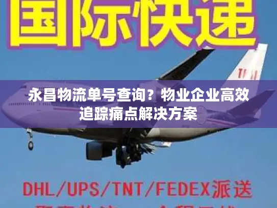 永昌物流单号查询？物业企业高效追踪痛点解决方案