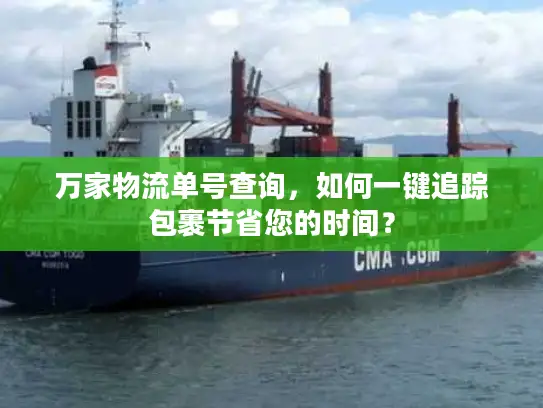万家物流单号查询，如何一键追踪包裹节省您的时间？