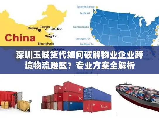 深圳玉城货代如何破解物业企业跨境物流难题？专业方案全解析