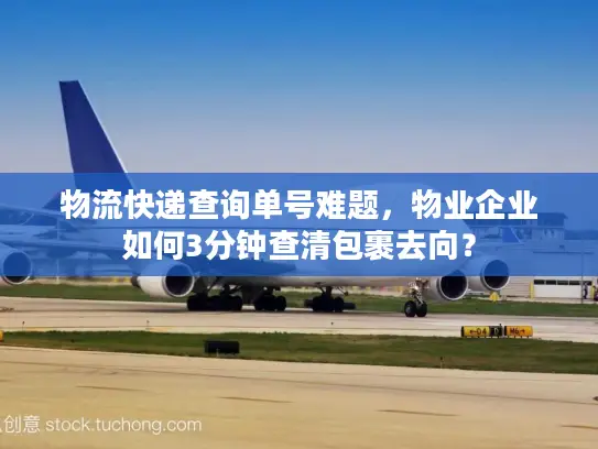 物流快递查询单号难题，物业企业如何3分钟查清包裹去向？