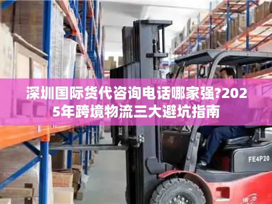 深圳国际货代咨询电话哪家强?2025年跨境物流三大避坑指南