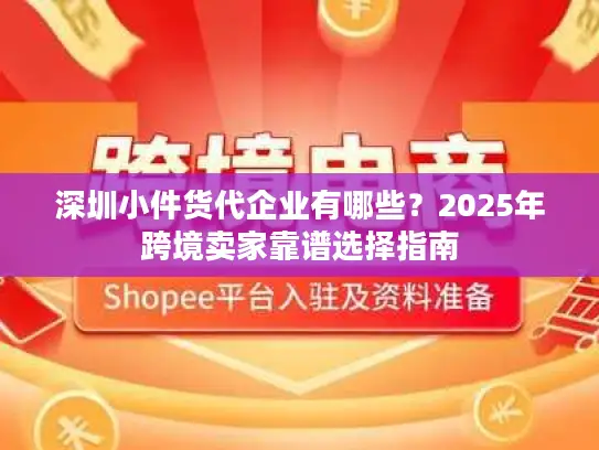 深圳小件货代企业有哪些？2025年跨境卖家靠谱选择指南
