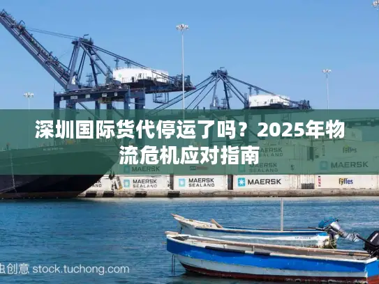 深圳国际货代停运了吗？2025年物流危机应对指南