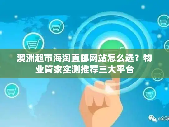 澳洲超市海淘直邮网站怎么选？物业管家实测推荐三大平台