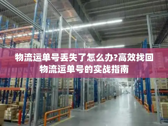 物流运单号丢失了怎么办?高效找回物流运单号的实战指南