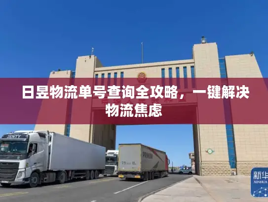 日昱物流单号查询全攻略，一键解决物流焦虑