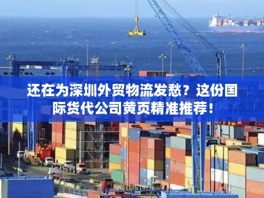 还在为深圳外贸物流发愁？这份国际货代公司黄页精准推荐！