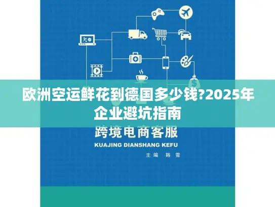欧洲空运鲜花到德国多少钱?2025年企业避坑指南