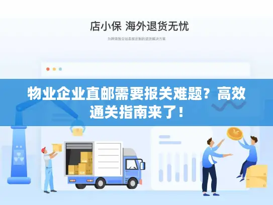 物业企业直邮需要报关难题？高效通关指南来了！