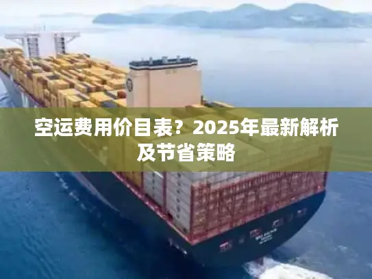 空运费用价目表？2025年最新解析及节省策略