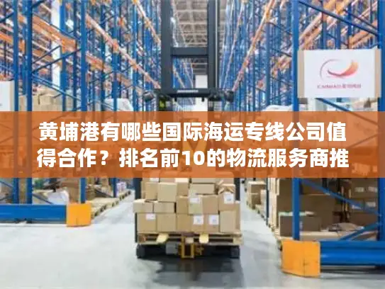 黄埔港有哪些国际海运专线公司值得合作？排名前10的物流服务商推荐