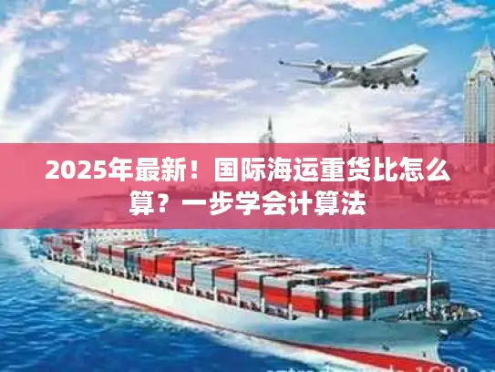 2025年最新！国际海运重货比怎么算？一步学会计算法