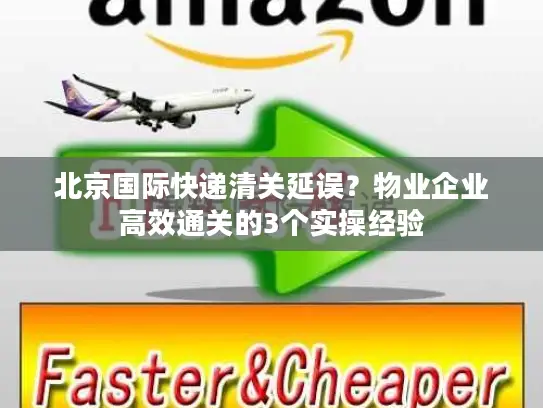北京国际快递清关延误？物业企业高效通关的3个实操经验