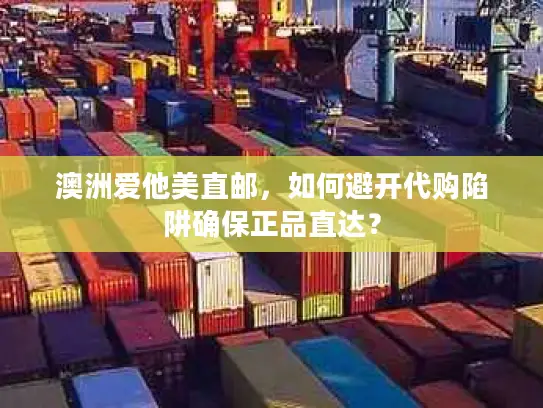 澳洲爱他美直邮，如何避开代购陷阱确保正品直达？
