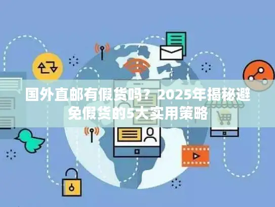 国外直邮有假货吗？2025年揭秘避免假货的5大实用策略