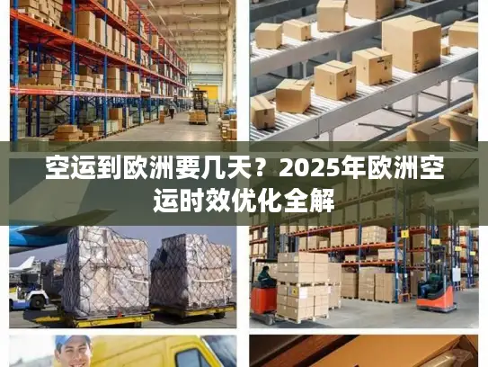 空运到欧洲要几天？2025年欧洲空运时效优化全解