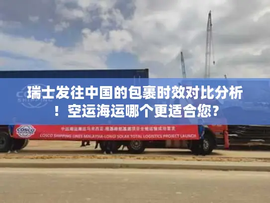 瑞士发往中国的包裹时效对比分析！空运海运哪个更适合您？