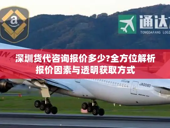 深圳货代咨询报价多少?全方位解析报价因素与透明获取方式
