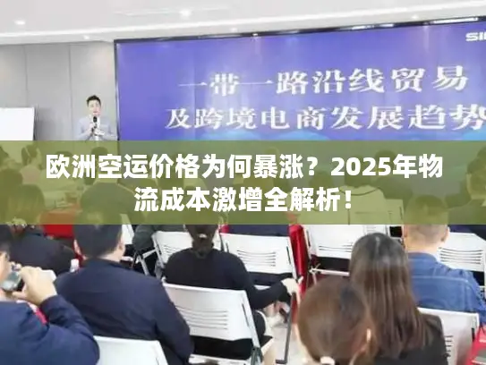 欧洲空运价格为何暴涨？2025年物流成本激增全解析！