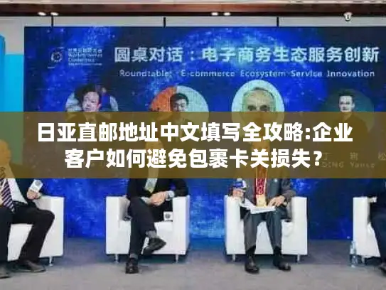 日亚直邮地址中文填写全攻略:企业客户如何避免包裹卡关损失？