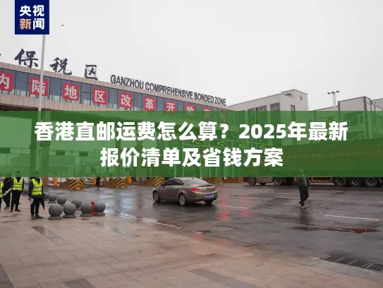 香港直邮运费怎么算？2025年最新报价清单及省钱方案