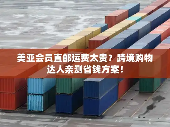美亚会员直邮运费太贵？跨境购物达人亲测省钱方案！