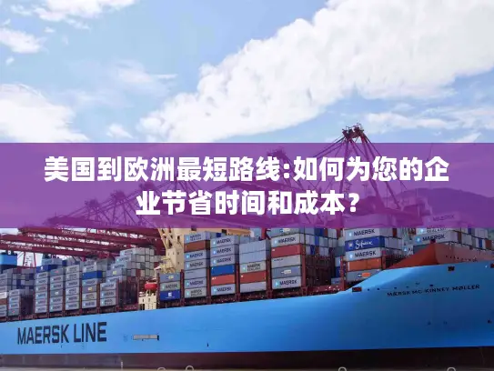 美国到欧洲最短路线:如何为您的企业节省时间和成本？