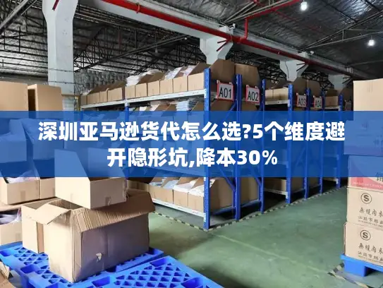 深圳亚马逊货代怎么选?5个维度避开隐形坑,降本30%