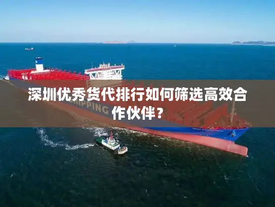 深圳优秀货代排行如何筛选高效合作伙伴？