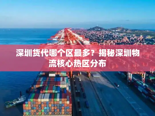 深圳货代哪个区最多？揭秘深圳物流核心热区分布