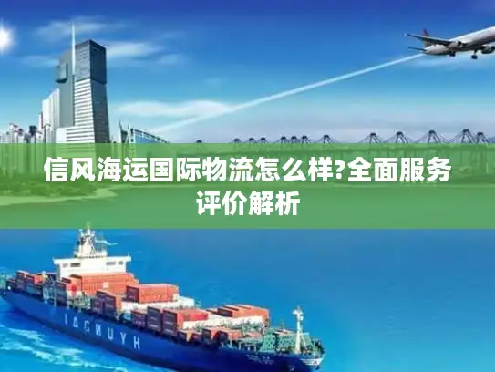 信风海运国际物流怎么样?全面服务评价解析