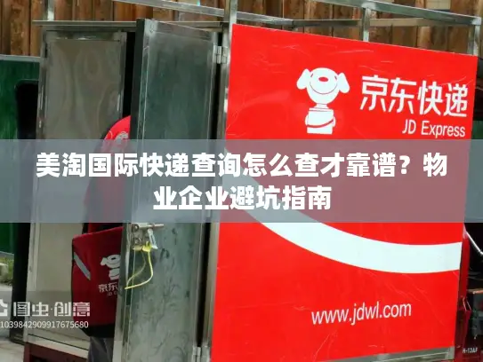 美淘国际快递查询怎么查才靠谱？物业企业避坑指南