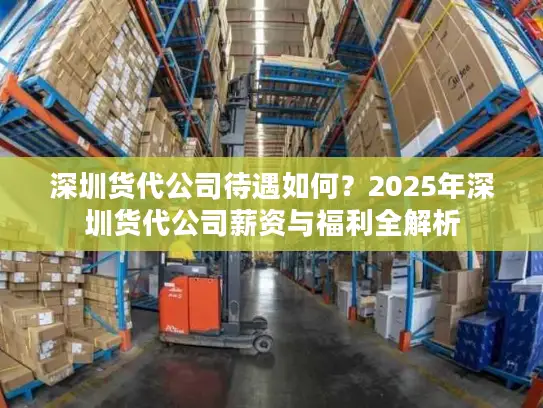 深圳货代公司待遇如何？2025年深圳货代公司薪资与福利全解析