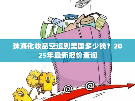 珠海化妆品空运到美国多少钱？2025年最新报价查询