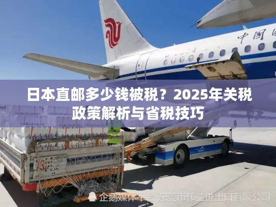 日本直邮多少钱被税？2025年关税政策解析与省税技巧